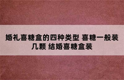 婚礼喜糖盒的四种类型 喜糖一般装几颗 结婚喜糖盒装